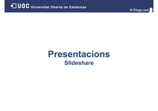 Presentacions
Slideshare
Slid h

 