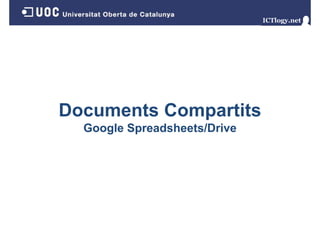 Documents Compartits
Google Spreadsheets/Drive
G
l S
d h t /D i

 