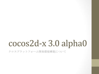 cocos2d-­‐x	
  3.0	
  alpha0	
 
クロスプラットフォーム開発環境構築について	
 

 