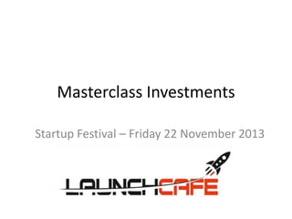 Masterclass Investments
Startup Festival – Friday 22 November 2013

 