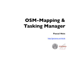 OSM-Mapping &
Tasking Manager
Pascal Neis
http://giscience.uni-hd.de

 