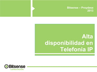 Bitsense – Proydesa
2013

Alta
disponibilidad en
Telefonía IP

 