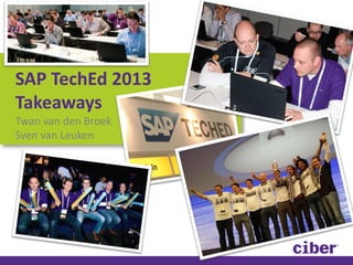 SAP TechEd 2013
Takeaways
Twan van den Broek
Sven van Leuken

 