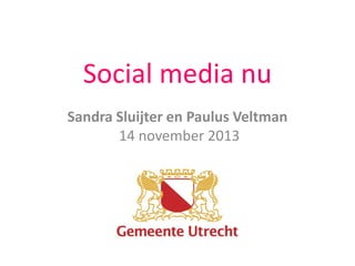 Social media nu
Sandra Sluijter en Paulus Veltman
14 november 2013
 