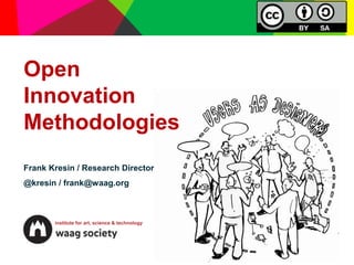 Open
Innovation
Methodologies
Frank Kresin / Research Director

@kresin / frank@waag.org

institute for art, science & technology

 