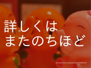 詳しくは
またのちほど
http://www.flickr.com/photos/takefumi/2953951907/
http://www.flickr.com/photos/bburky_/5925354646/

 