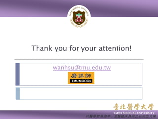 Thank you for your attention!
wanhsu@tmu.edu.tw

以醫學教育為本、生醫臨床為用之研究型大學

 
