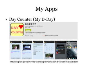 My Apps
•  Day Counter (My D-Day)

https://play.google.com/store/apps/details?id=lincyu.daycounter

 