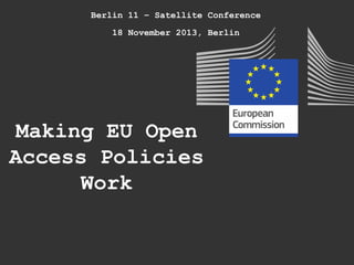 Berlin 11 – Satellite Conference
18 November 2013, Berlin

Making EU Open
Access Policies
Work

 