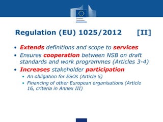 Regulation (EU) 1025/2012

[II]

• Extends definitions and scope to services
• Ensures cooperation between NSB on draft
st...