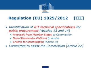 Regulation (EU) 1025/2012

[III]

• Identification of ICT technical specifications for
public procurement (Articles 13 and...