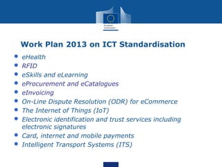 Work Plan 2013 on ICT Standardisation

•
•
•
•
•
•
•
•
•
•

eHealth
RFID
eSkills and eLearning
eProcurement and eCatalogue...
