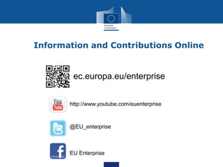 Information and Contributions Online

ec.europa.eu/enterprise
http://www.youtube.com/euenterprise

@EU_enterprise

EU Ente...