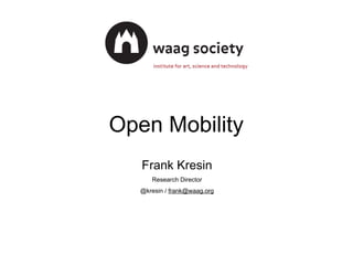 Open Mobility
Frank Kresin
Research Director
@kresin / frank@waag.org

 