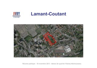 Lamant-Coutant

Réunion publique – 18 novembre 2013 – Maison de quartier Plateau Monmousseau

 