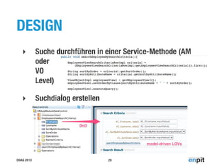 DESIGN
‣

Suche durchführen in einer Service-Methode (AM
oder
VO
Level)

‣

Suchdialog erstellen

DOAG 2013

29

 