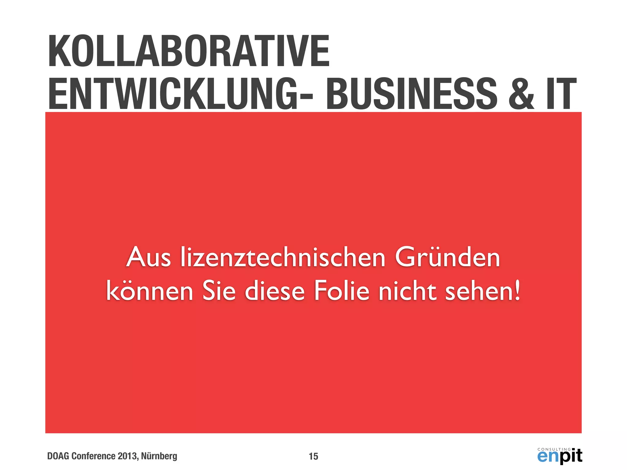 KOLLABORATIVE
ENTWICKLUNG- BUSINESS & IT

Aus lizenztechnischen Gründen
können Sie diese Folie nicht sehen!

DOAG Conference 2013, Nürnberg

15

 