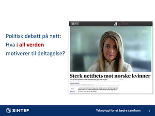Politisk debatt på nett:
Hva i all verden
motiverer til deltagelse?

Teknologi for et bedre samfunn

2

 
