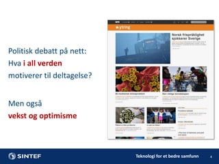 Politisk debatt på nett:
Hva i all verden
motiverer til deltagelse?

Men også
vekst og optimisme

Teknologi for et bedre samfunn

4

 