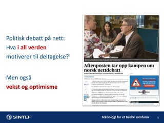 Politisk debatt på nett:
Hva i all verden
motiverer til deltagelse?

Men også
vekst og optimisme

Teknologi for et bedre samfunn

5

 