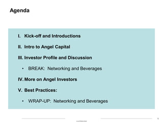 Agenda

I. Kick-off and Introductions
II. Intro to Angel Capital
III. Investor Profile and Discussion
•

BREAK: Networking...