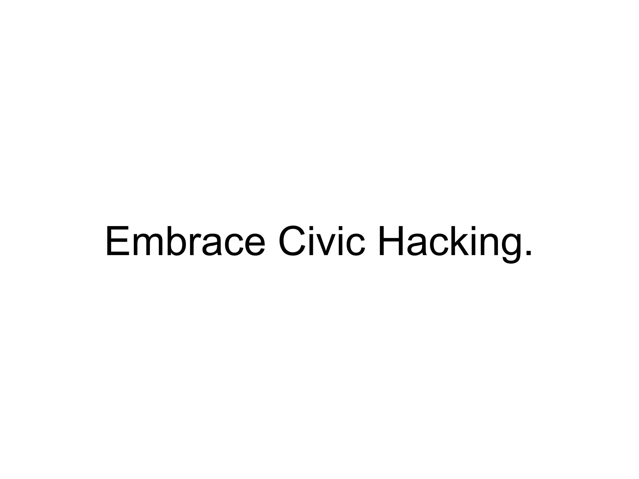 Embrace Civic Hacking.

 