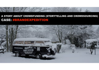 A STORY ABOUT CROWDFUNDING (STORYTELLING AND CROWDSOURCING)

CASE: #BRANDEXPEDITION

 