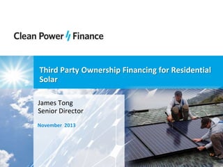 Third Party Ownership Financing for Residential
Solar
James Tong
Senior Director
November 2013

 