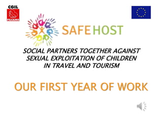 SOCIAL PARTNERS TOGETHER AGAINST
SEXUAL EXPLOITATION OF CHILDREN
IN TRAVEL AND TOURISM
OUR FIRST YEAR OF WORK
 