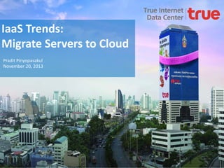 IaaS Trends:
Migrate Servers to Cloud
Pradit Pinyopasakul
November 20, 2013

 