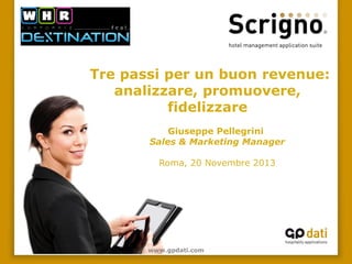 Tre passi per un buon revenue:
analizzare, promuovere,
fidelizzare
Giuseppe Pellegrini
Sales & Marketing Manager
Roma, 20 Novembre 2013

www.gpdati.com

 