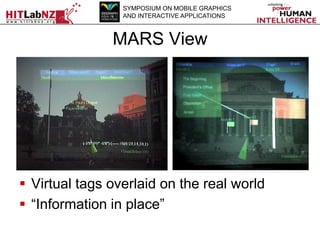 SYMPOSIUM ON MOBILE GRAPHICS
AND INTERACTIVE APPLICATIONS

MARS View

 Virtual tags overlaid on the real world
 “Informa...
