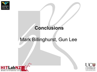 Conclusions
Mark Billinghurst, Gun Lee

 