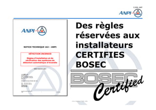 © 2008– ANPI
20131121 – NT162
Des règles
réservées aux
installateurs
CERTIFIES
BOSEC
 