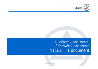 © 2008– ANPI
20131121 – NT162
Au départ 2 documents
à l’arrivée 2 documents
NT162 = 1 document
 