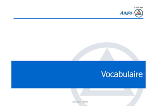 © 2008– ANPI
20131121 – NT162
Vocabulaire
 