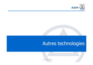 © 2008– ANPI
20131121 – NT162
Autres technologies
 