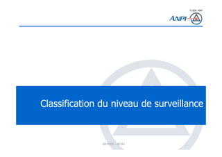 © 2008– ANPI
20131121 – NT162
Classification du niveau de surveillance
 