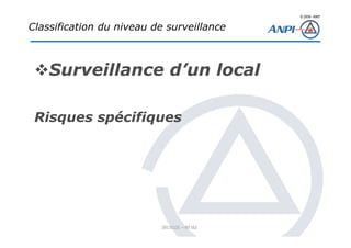 © 2008– ANPI
20131121 – NT162
Surveillance d’un local
Risques spécifiques
Classification du niveau de surveillance
 