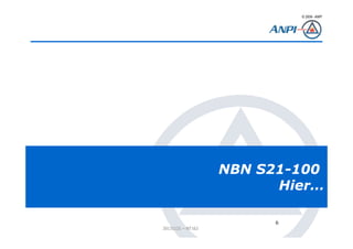 © 2008– ANPI
20131121 – NT162
6
NBN S21-100
Hier…
 
