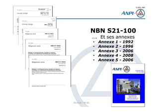 © 2008– ANPI
20131121 – NT162
9
NBN S21-100
…. Et ses annexes
• Annexe 1 - 1992
• Annexe 2 - 1996
• Annexe 3 - 2006
• Annexe 4 - 2008
• Annexe 5 - 2006
 