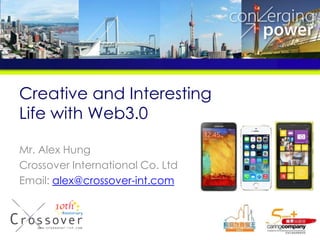 Creative and Interesting
Life with Web3.0
Mr. Alex Hung
Crossover International Co. Ltd
Email: alex@crossover-int.com

 