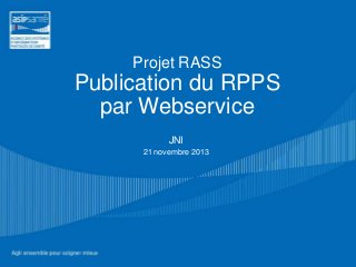 Projet RASS

Publication du RPPS
par Webservice
JNI
21 novembre 2013

 