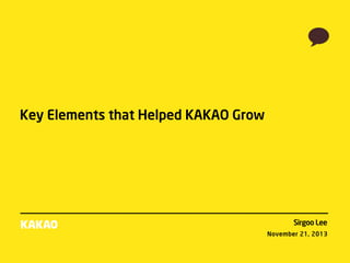 Key Elements that Helped KAKAO Grow

Sirgoo Lee
November 21, 2013

 