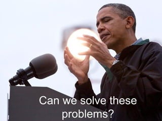 Can we solve these
problems?

 
