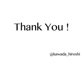 Thank You !
@kawada_hiroshi

 