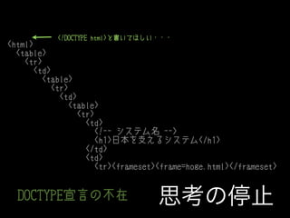 <!DOCTYPE html>と書いてほしい・・・

<html>
<table>
<tr>
<td>
<table>
<tr>
<td>
<table>
<tr>
<td>
<!-- システム名 -->
<h1>日本を支えるシステム</h1>...
