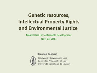 Genetic resources,
Intellectual Property Rights
and Environmental Justice
Masterclass for Sustainable Development
Nov. 24,...