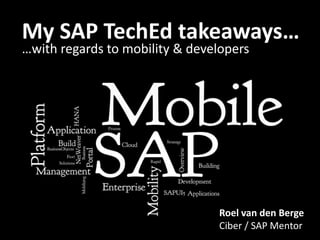 My SAP CODING INtakeaways…
KEEP ON TechEd THE FREE
…with regards to mobility & developers

WORLD!

Roel van den Berge
Ciber / SAP Mentor

 