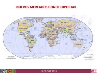 NUEVOS MERCADOS DONDE EXPORTAR

IATA-FIAB 2013

 